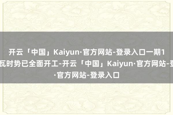 开云「中国」Kaiyun·官方网站-登录入口一期100万千瓦时势已全面开工-开云「中国」Kaiyun·官方网站-登录入口