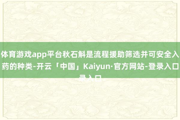 体育游戏app平台秋石斛是流程援助筛选并可安全入药的种类-开云「中国」Kaiyun·官方网站-登录入口