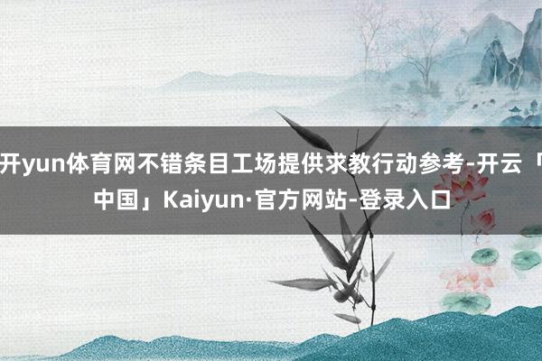 开yun体育网不错条目工场提供求教行动参考-开云「中国」Kaiyun·官方网站-登录入口