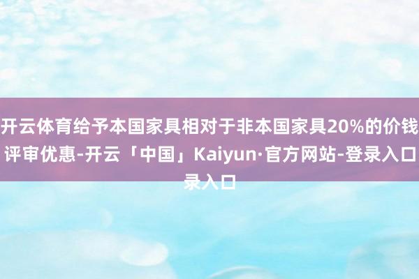 开云体育给予本国家具相对于非本国家具20%的价钱评审优惠-开云「中国」Kaiyun·官方网站-登录入口