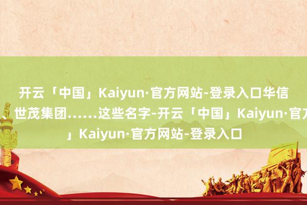开云「中国」Kaiyun·官方网站-登录入口华信国外、中原幸福、世茂集团……这些名字-开云「中国」Kaiyun·官方网站-登录入口