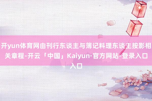 开yun体育网由刊行东谈主与簿记料理东谈主按影相关章程-开云「中国」Kaiyun·官方网站-登录入口