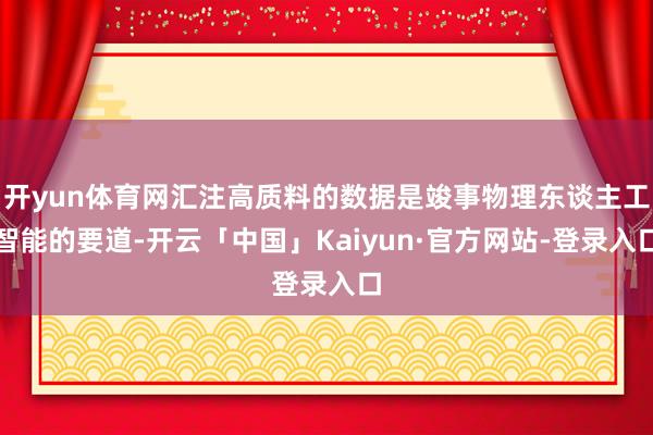 开yun体育网汇注高质料的数据是竣事物理东谈主工智能的要道-开云「中国」Kaiyun·官方网站-登录入口